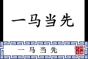 一马当先的意思、造句、反义词