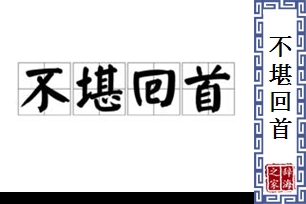 不堪回首的意思、造句、反义词