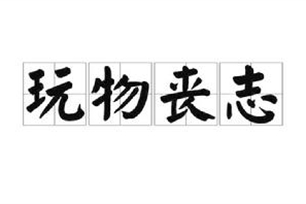 玩物丧志的意思、造句、反义词