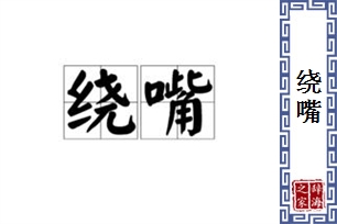 绕嘴的意思、造句、反义词